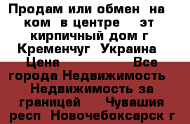 Продам или обмен (на 1-ком. в центре) 3-эт. кирпичный дом г. Кременчуг, Украина › Цена ­ 6 000 000 - Все города Недвижимость » Недвижимость за границей   . Чувашия респ.,Новочебоксарск г.